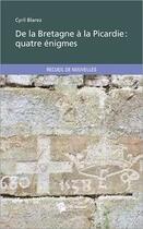 Couverture du livre « De la Bretagne à la Picardie : quatre énigmes » de Cyril Blarez aux éditions Publibook