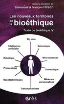 Couverture du livre « Traite de bioéthique t.4 ; les nouveaux territoires de la bioéthique » de Emmanuel Hirsch et Francois Hirsch aux éditions Eres