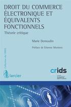 Couverture du livre « Droit du commerce électronique et équivalents fonctionnels ; théorie critique » de Marie Demoulin aux éditions Larcier