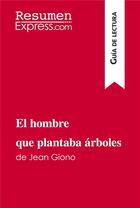 Couverture du livre « El hombre que plantaba Ã¡rboles de Jean Giono (GuÃ­a de lectura) : Resumen y anÃ¡lisis completo » de Resumenexpress aux éditions Resumenexpress