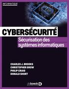 Couverture du livre « Cybersécurité : sécurisation des systèmes informatiques » de Philip Craig et Charles J. Brooks et Christopher Grow et Donald Short aux éditions De Boeck Superieur