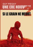 Couverture du livre « Une ère nouvelle t.2 ; si le grain ne meurt » de Guy Piegay aux éditions Books On Demand