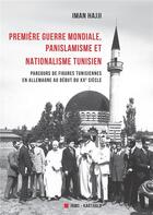 Couverture du livre « Première guerre mondiale, panislamisme et nationalisme tunisien : parcours de figures tunisiennes en Allemagne au début du XXe siècle » de Iman Hajji aux éditions Karthala