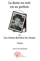 Couverture du livre « La dame en noir est au parfum ou les choses derrière les choses » de Jean-Louis Biaujeaud aux éditions Edilivre