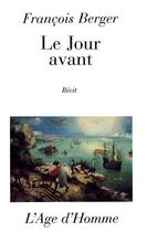 Couverture du livre « Le Le Jour Avant » de Francois Berger aux éditions L'age D'homme