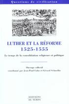 Couverture du livre « Luther et la réforme, 1525-1555 ; le temps de la consolidation religieuse et politique » de Jean-Paul Cahn et Gerard Schneilin aux éditions Editions Du Temps