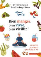 Couverture du livre « Bien manger, bien vivre, bien vieillir ! savourez, partagez, appréciez la vie » de Patrick Serog et Roseline Levy-Basse aux éditions In Press