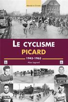 Couverture du livre « Le cyclisme picard ; 1945-1965 » de Alain Legrand aux éditions Editions Sutton