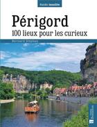 Couverture du livre « Périgord ; 100 lieux pour les curieux » de Bernard Stephan aux éditions Bonneton