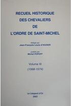 Couverture du livre « Recueil historique des chevaliers de l'ordre de Saint-Michel t.3 ; 1568-1574 » de Jean-Francois-Louis D' Hozier aux éditions Le Leopard D'or