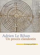 Couverture du livre « Un procès clandestin » de Adrien Le Bihan aux éditions Le Temps Qu'il Fait