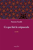 Couverture du livre « Ce que fait le crépuscule » de Patrizio Fiorilli aux éditions Deville