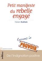 Couverture du livre « Petit manifeste du rebelle engagé ; de l'indignation positive » de Fabien Rodhain aux éditions Jouvence