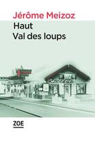 Couverture du livre « Haut Val des Loups » de Jerome Meizoz aux éditions Editions Zoe