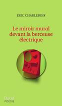 Couverture du livre « Le miroir mural devant la berceuse electrique » de Charlebois Eric aux éditions Editions David