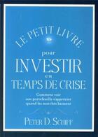 Couverture du livre « Le petit livre pour investir en temps de crise ; comment voir son portefeuille s'apprecier quand les marchés baissent » de Schiff Peter D. aux éditions Valor