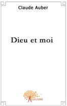 Couverture du livre « Dieu et moi » de Claude Auber aux éditions Edilivre