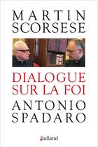 Couverture du livre « Dialogue sur la foi » de Antonio Spadaro et Martin Scorsese aux éditions Balland