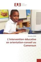 Couverture du livre « L'intervention educative en orientation-conseil au Cameroun » de Alexandre Ateba aux éditions Editions Universitaires Europeennes