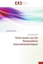 Couverture du livre « Trois essais sur les fluctuations macroeconomiques » de Cheik Zaouali Amira aux éditions Editions Universitaires Europeennes