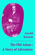 Couverture du livre « The Old Adam : A Story of Adventure (Unabridged) » de Arnold Bennett aux éditions E-artnow