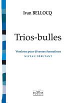 Couverture du livre « Trios-bulles (versions pour diverses formations) » de Bellocq Ivan aux éditions Delatour