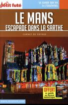 Couverture du livre « GUIDE PETIT FUTE ; CARNETS DE VOYAGE ; le mans et escapades dans la Sarthe » de  aux éditions Le Petit Fute