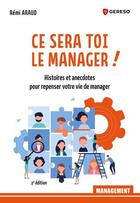 Couverture du livre « Ce sera toi le manager ! histoires et anecdotes pour repenser votre vie de manager » de Remi Araud aux éditions Gereso