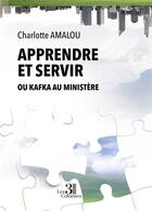 Couverture du livre « Apprendre et servir : ou Kafka au Ministère » de Charlotte Amalou aux éditions Les Trois Colonnes