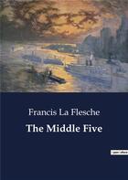 Couverture du livre « The Middle Five » de Francis La Flesche aux éditions Culturea