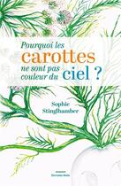 Couverture du livre « Pourquoi les carottes ne sont pas couleur du ciel ? » de Sophie Stinglhamber aux éditions Editions Maia