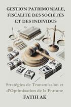 Couverture du livre « Gestion Patrimoniale, Fiscalité des Sociétés et des individus : Stratégies de Transmission et d'Optimisation de la Fortune » de Fatih Ak aux éditions Lulu