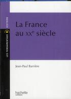 Couverture du livre « HU HISTOIRE ; la France au XXe siècle » de Jean-Paul Barriere aux éditions Hachette Education