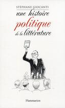 Couverture du livre « Une histoire politique de la littérature » de Stephane Giocanti aux éditions Flammarion