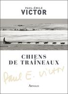 Couverture du livre « Chiens de traîneaux » de Paul-Emile Victor aux éditions Arthaud