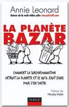 Couverture du livre « La planète Bazar ; comment la surconsommation détruit la planète et ce qu'il faut faire pour s'en sortir » de Annie Leonard aux éditions Dunod