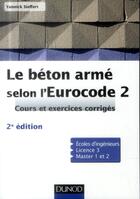 Couverture du livre « Le béton armé selon l'Eurocode 2 ; cours et exercices corrigés (2e édition) » de Yannick Sieffert aux éditions Dunod