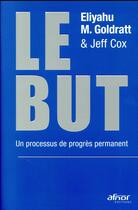 Couverture du livre « Le but ; un processus de progrès permanent » de Eliyahu Moshe Goldratt et Jeff Cox aux éditions Afnor