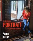 Couverture du livre « La photo de portrait en lumière naturelle par Scott Kelby » de Scott Kelby aux éditions Eyrolles