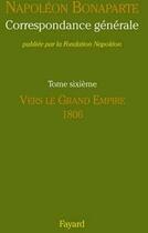 Couverture du livre « Correspondance générale t.6 ; vers le Grand Empire, 1806 » de Napoléon Bonaparte aux éditions Fayard