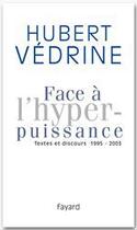 Couverture du livre « Face à l'hyper-puissance ; textes et discours 1995-2003 » de Hubert Vedrine aux éditions Fayard