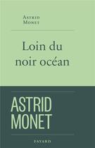 Couverture du livre « Loin du noir océan » de Astrid Monet aux éditions Fayard