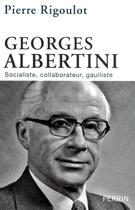 Couverture du livre « Georges Albertini ; socialiste, collaborateur, gaulliste » de Pierre Rigoulot aux éditions Perrin