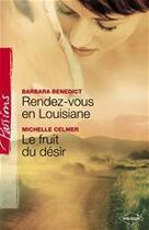 Couverture du livre « Rendez-vous en Louisiane ; le fruit du désir » de Michelle Celmer et Barbara Benedict aux éditions Harlequin