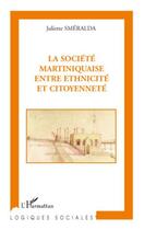 Couverture du livre « Société martiniquaise entre ethnicité et citoyenneté » de Juliette Smeralda aux éditions Editions L'harmattan