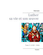 Couverture du livre « Luther sa vie et son oeuvre t.3 ; 1530-1546 » de Félix Kuhn aux éditions Books On Demand