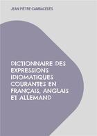 Couverture du livre « Dictionnaire des expressions idiomatiques courantes en français, anglais et allemand » de Jean Piètre-Cambacédès aux éditions Books On Demand