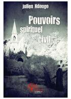 Couverture du livre « Pouvoirs spirituel et civil » de Julien Ndongo aux éditions Editions Edilivre