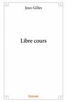 Couverture du livre « Libre cours » de Jean-Gilles aux éditions Edilivre