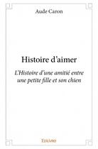 Couverture du livre « Histoire d'aimer » de Aude Caron aux éditions Edilivre